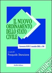 Il nuovo ordinamento dello stato civile. Commento al D.P.R. 3 novembre 2000, n. 396 libro di Stanzione P. (cur.)