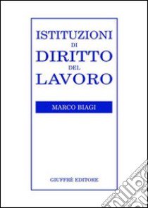 Istituzioni di diritto del lavoro libro di Biagi Marco