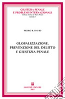 Globalizzazione, prevenzione del delitto e giustizia penale libro di David Pedro R.