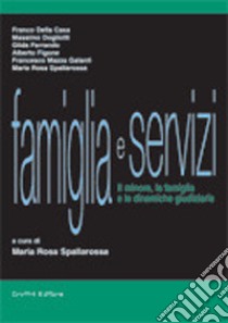 Famiglia e servizi. Il minore, la famiglia e le dinamiche giudiziarie libro di Spallarossa M. R. (cur.)