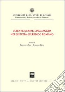 Scientia iuris e linguaggio nel sistema giuridico romano. Atti del Convegno di studi (Sassari, 22-23 novembre 1996) libro di Sini F. (cur.); Ortu R. (cur.)