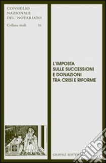 L'imposta sulle successioni e donazioni tra crisi e riforme libro