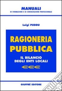 Ragioneria pubblica. Il bilancio degli enti locali libro di Puddu Luigi