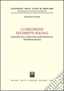 La decisione sui diritti sociali. Indagine sulla struttura costituzionale dei diritti sociali libro di Pezzini Barbara