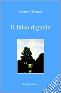 Il falso digitale libro di Orlandi Mauro