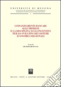 I finanziamenti bancari alle imprese e la disciplina sugli incentivi per lo sviluppo dei sistemi economici regionali. Atti del Convegno (Lipari, 29-30 settembre 2000) libro di Restuccia G. (cur.)