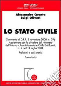 Lo stato civile. Commento al DPR 3 novembre 2000, n. 396. Aggiornato con la circolare del Ministero dell'interno. Amministrazione civile, enti locali... libro di Quarta Alessandro; Oliveri Luigi