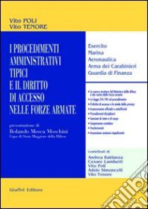 I procedimenti amministrativi tipici e il diritto di accesso nelle forze armate. Esercito, marina, aeronautica, arma dei carabinieri, guardia di finanza libro di Poli Vito; Tenore Vito