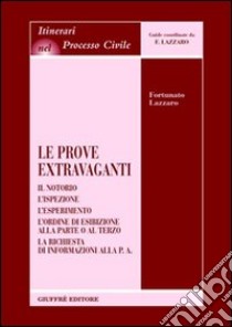 Le prove extravaganti. Il notorio. L'ispezione. L'esperimento. L'ordine di esibizione alla parte o al terzo. La richiesta di informazioni alla p.a. libro di Lazzaro Fortunato