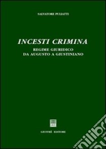 Incesti crimina. Regime giuridico da Augusto a Giustiniano libro di Puliatti Salvatore