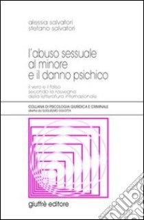 L'abuso sessuale al minore e il danno psichico. Il vero e il falso secondo la rassegna della letteratura internazionale libro di Salvatori Alessia; Salvatori Stefano