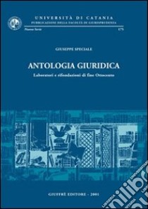 Antologia giuridica. Laboratori e rifondazioni di fine Ottocento libro di Speciale Giuseppe