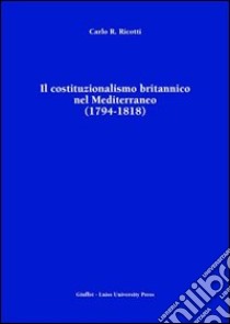 Il costituzionalismo britannico nel Mediterraneo (1794-1818) libro di Ricotti Carlo R.