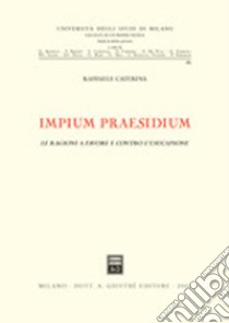 Impium praesidium. Le ragioni a favore e contro l'usucapione libro di Caterina Raffaele