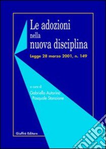 Le adozioni nella nuova disciplina. Legge 28 marzo 2001, n. 149 libro di Autorino Stanzione G. (cur.); Stanzione P. (cur.)