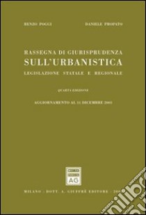 Rassegna di giurisprudenza sull'urbanistica. Legislazione statale e regionale. Aggiornamento al 31 dicembre 2001 libro di Poggi Renzo; Propato Daniele