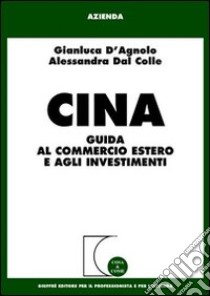 Cina. Guida al commercio estero e agli investimenti libro di D'Agnolo Gianluca - Dal Colle Alessandra