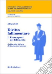 Diritto fallimentare. Vol. 1: Presupposti del fallimento. Guida alla lettura della giurisprudenza libro di Patti Adriano