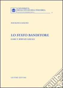 Lo Stato banditore. Gare e servizi locali libro di Cafagno Maurizio