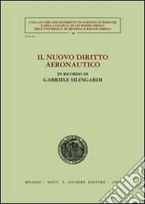 Il nuovo diritto aeronautico. In ricordo di Gabriele Silingardi libro