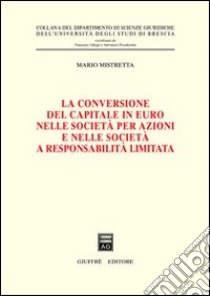 La conversione del capitale in euro nelle società per azioni e nelle società a responsabilità limitata libro di Mistretta Mario