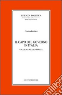 Il capo del governo in Italia. Una ricerca empirica libro di Barbieri Cristina