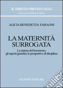 La maternità surrogata. La natura del fenomeno, gli aspetti giuridici, le prospettive di disciplina libro di Faraoni Alicia B.