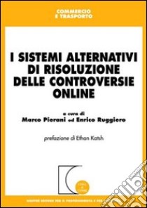 I sistemi alternativi di risoluzione delle controversie online libro di Pierani M. (cur.); Ruggiero E. (cur.)