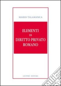 Elementi di diritto privato romano libro di Talamanca Mario