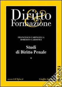 Studi di diritto penale. Per la preparazione ai concorsi pubblici e l'aggiornamento professionale libro di Caringella Francesco - Garofoli Roberto