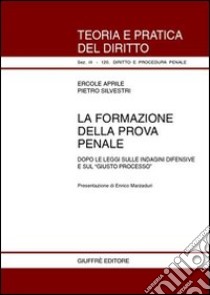 La formazione della prova penale. Dopo le leggi sulle indagini difensive e sul «giusto processo» libro di Aprile Ercole - Silvestri Pietro