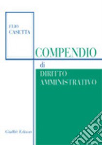 Compendio di diritto amministrativo. Aggiornato con le modifiche costituzionali apportate dalla Legge costituzionale 18 ottobre 2001, n. 3 libro di Casetta Elio