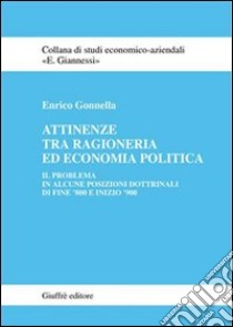 Attinenze tra ragioneria ed economia politica. Il problema in alcune posizioni dottrinali di fine '800 e fine '900 libro di Gonnella Enrico