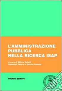 L'amministrazione pubblica nella ricerca ISAP. Catalogo 1962-2002 libro di Rotelli E. (cur.); Roscio G. (cur.); Caputo O. (cur.)