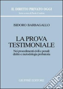 La prova testimoniale. Nei procedimenti civili e penali: diritto e metodologia probatoria libro di Barbagallo Isidoro