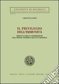 Il privilegio dell'immunità. Diritto d'asilo e giurisdizione nell'ordine giuridico dell'età moderna libro di Latini Carlotta