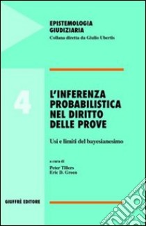 L'inferenza probabilistica nel diritto delle prove. Usi e limiti del bayesianesimo libro di Tillers P. (cur.); Green E. D. (cur.)