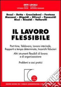 Il lavoro flessibile. Part-time, telelavoro, lavoro interinale, rapporti a tempo determinato, incarichi fiduciari. Altri strumenti flessibili di lavoro... libro