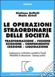 Le operazioni straordinarie delle società. Trasformazione, fusione, scissione, conferimento, cessione, liquidazione. Implicazioni civilistiche contabili e fiscali... libro di Buffelli Giuliano - Sirtoli Mario