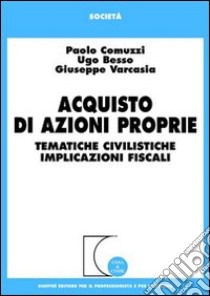 Acquisto di azioni proprie. Tematiche civilistiche, implicazioni fiscali libro di Comuzzi Paolo; Besso Ugo; Varcasia Giuseppe