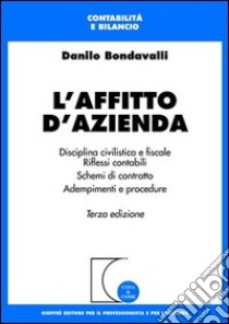 L'affitto d'azienda. Disciplina civilistica e fiscale. Riflessi contabili. Schemi di contratto. Adempimenti e procedure libro di Bondavalli Danilo