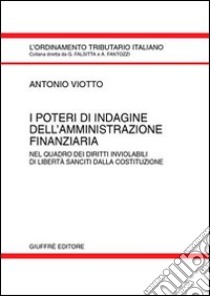 I poteri di indagine dell'amministrazione finanziaria. Nel quadro dei diritti inviolabili di libertà sanciti dalla Costituzione libro di Viotto Antonio