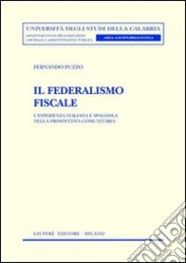 Il federalismo fiscale. L'esperienza italiana e spagnola nella prospettiva comunitaria libro di Puzzo Fernando