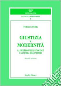 Giustizia e modernità. La protezione dell'innocente e la tutela delle vittime libro di Stella Federico