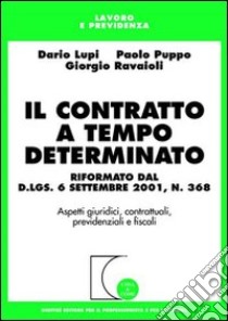 Il contratto a tempo determinato. Riformato dal D.L.gs. 6 settembre 2001, n. 368. Aspetti giuridici, contrattuali, previdenziali e fiscali libro di Lupi Dario - Puppo Paolo - Ravaioli Giorgio