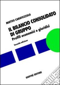 Il bilancio consolidato di gruppo. Profili economici e giuridici libro di Caratozzolo Matteo