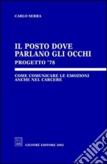 Il posto dove parlano gli occhi. Progetto 78. Come comunicare le emozioni anche nel carcere libro di Serra Carlo