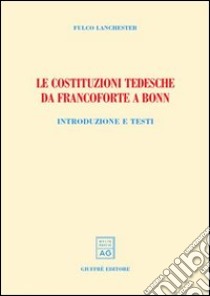 Le costituzioni tedesche da Francoforte a Bonn. Introduzione e testi libro di Lanchester Fulco