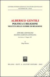 Alberico Gentili: politica e religione nell'età delle guerre di religione. Atti del Convegno (S. Ginesio, 17 maggio 1987) libro di Panizza Diego