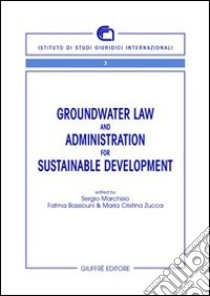 Groundwater law and administration for sustainable development libro di Marchisio S. (cur.); Bassiouni F. (cur.); Zucca M. C. (cur.)